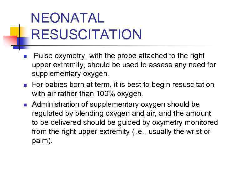 NEONATAL RESUSCITATION n n n Pulse oxymetry, with the probe attached to the right