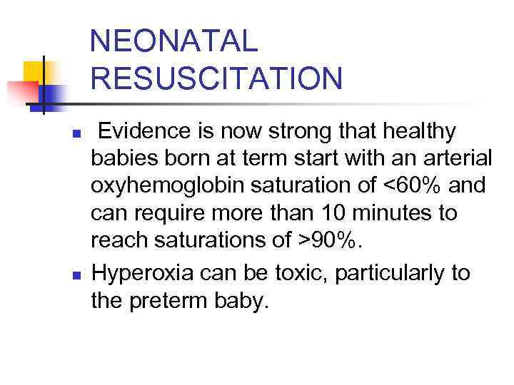 NEONATAL RESUSCITATION n n Evidence is now strong that healthy babies born at term