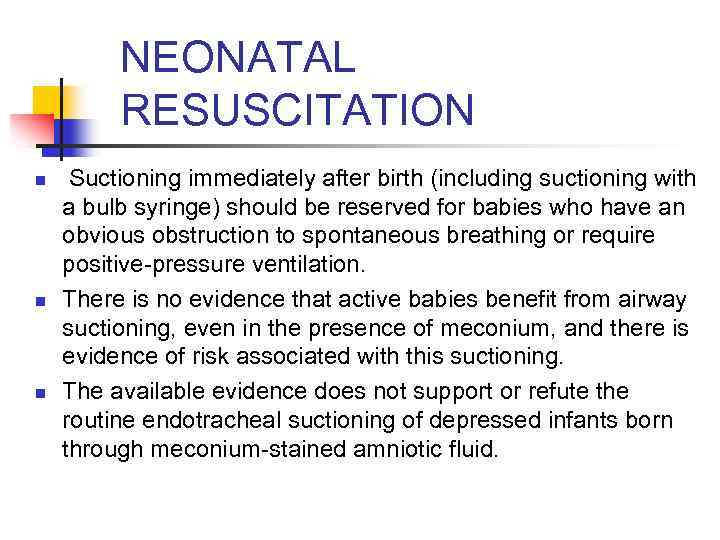 NEONATAL RESUSCITATION n n n Suctioning immediately after birth (including suctioning with a bulb