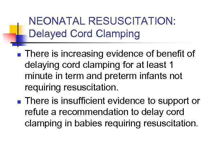 NEONATAL RESUSCITATION: Delayed Cord Clamping n n There is increasing evidence of benefit of