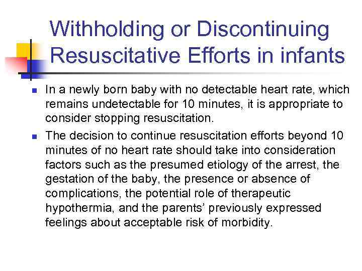 Withholding or Discontinuing Resuscitative Efforts in infants n n In a newly born baby