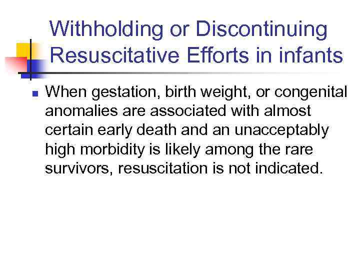 Withholding or Discontinuing Resuscitative Efforts in infants n When gestation, birth weight, or congenital