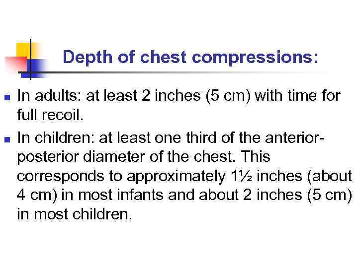 Depth of chest compressions: n n In adults: at least 2 inches (5 cm)