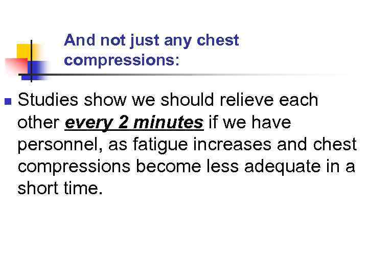 And not just any chest compressions: n Studies show we should relieve each other