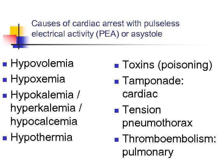 Causes of cardiac arrest with pulseless electrical activity (PEA) or asystole Hypovolemia n Hypoxemia