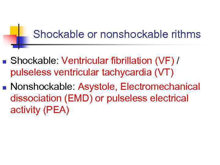 Shockable or nonshockable rithms n n Shockable: Ventricular fibrillation (VF) / pulseless ventricular tachycardia