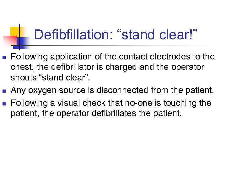 Defibfillation: “stand clear!” n n n Following application of the contact electrodes to the