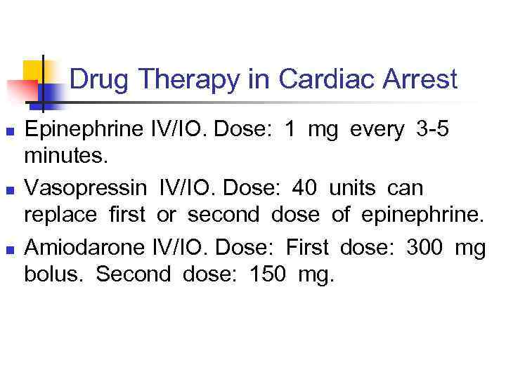 Drug Therapy in Cardiac Arrest n n n Epinephrine IV/IO. Dose:  1 mg every 3 -5  minutes.