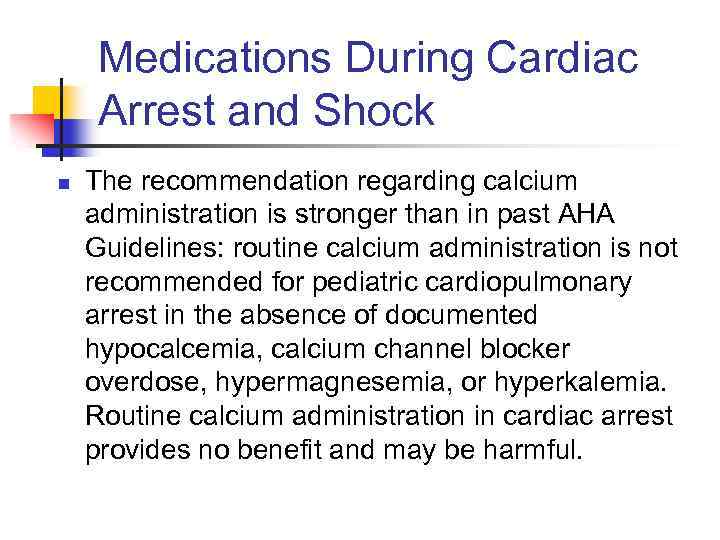 Medications During Cardiac Arrest and Shock n The recommendation regarding calcium administration is stronger