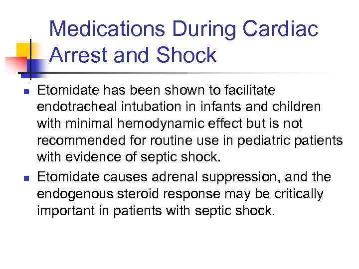 Medications During Cardiac Arrest and Shock n n Etomidate has been shown to facilitate