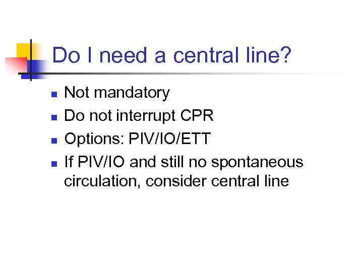 Do I need a central line? n n Not mandatory Do not interrupt CPR