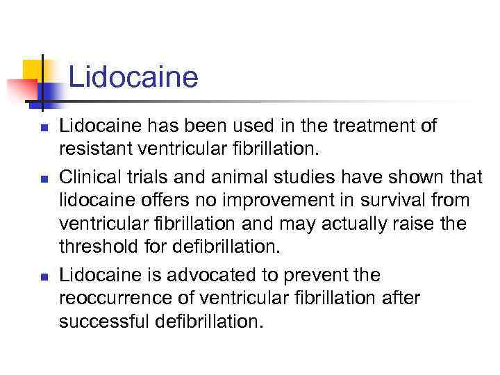 Lidocaine n n n Lidocaine has been used in the treatment of resistant ventricular