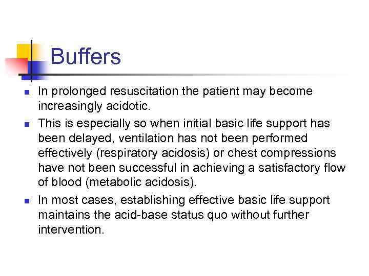 Buffers n n n In prolonged resuscitation the patient may become increasingly acidotic. This