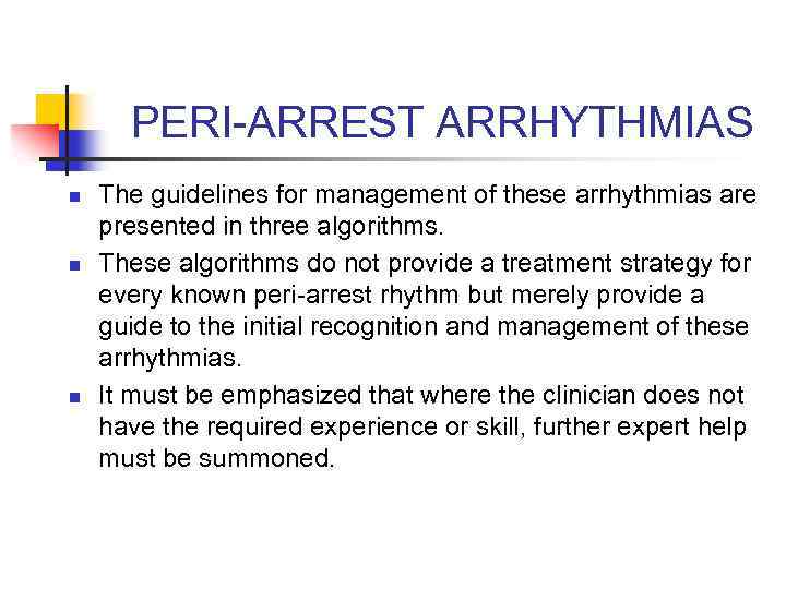 PERI-ARREST ARRHYTHMIAS n n n The guidelines for management of these arrhythmias are presented