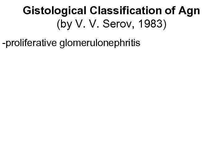 Gistological Classification of Agn (by V. V. Serov, 1983) -proliferative glomerulonephritis 