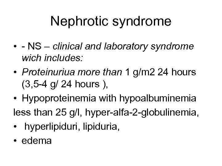 Nephrotic syndrome • - NS – clinical and laboratory syndrome wich includes: • Proteinuriua