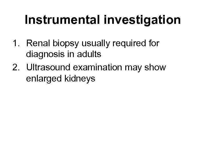 Instrumental investigation 1. Renal biopsy usually required for diagnosis in adults 2. Ultrasound examination