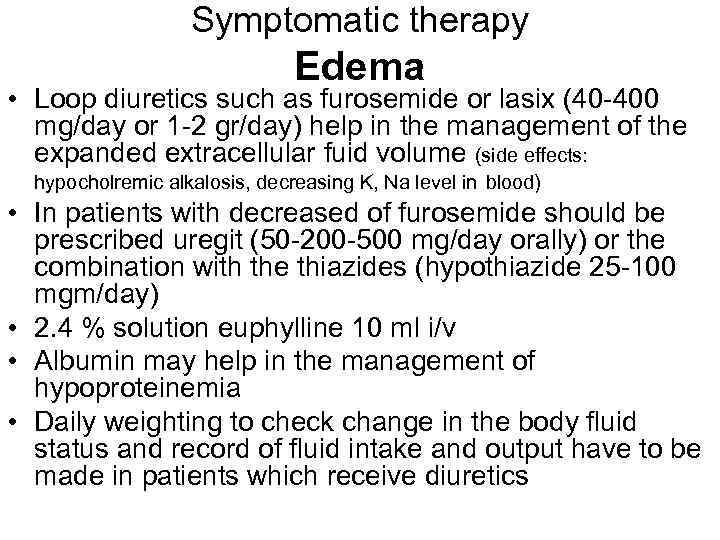 Symptomatic therapy Edema • Loop diuretics such as furosemide or lasix (40 -400 mg/day