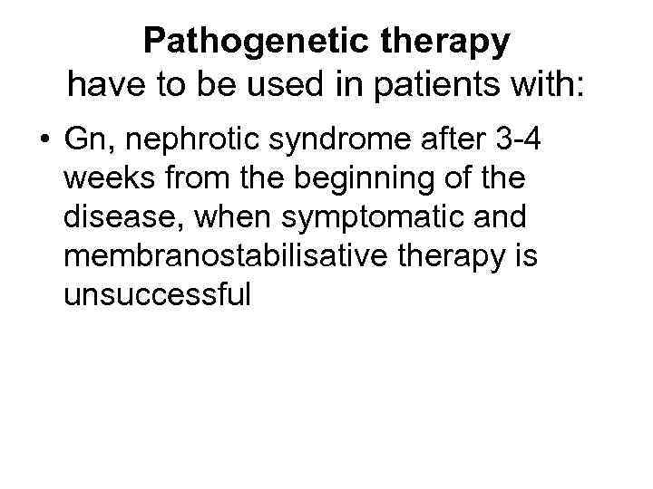 Pathogenetic therapy have to be used in patients with: • Gn, nephrotic syndrome after