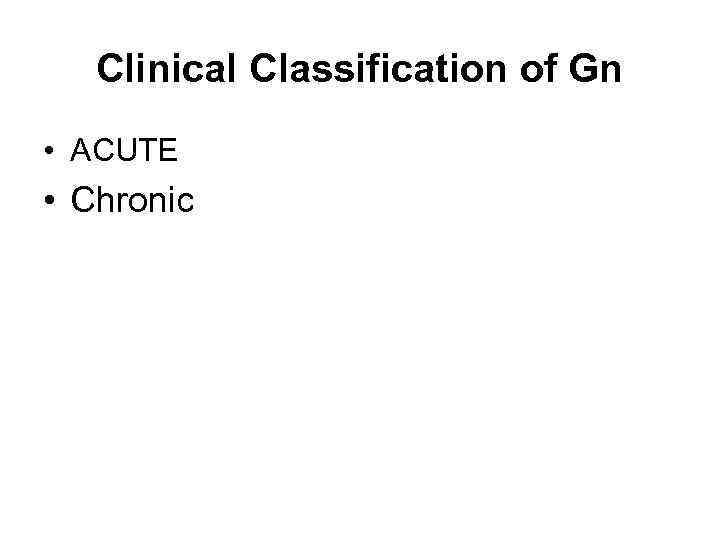 Clinical Classification of Gn • ACUTE • Chronic 