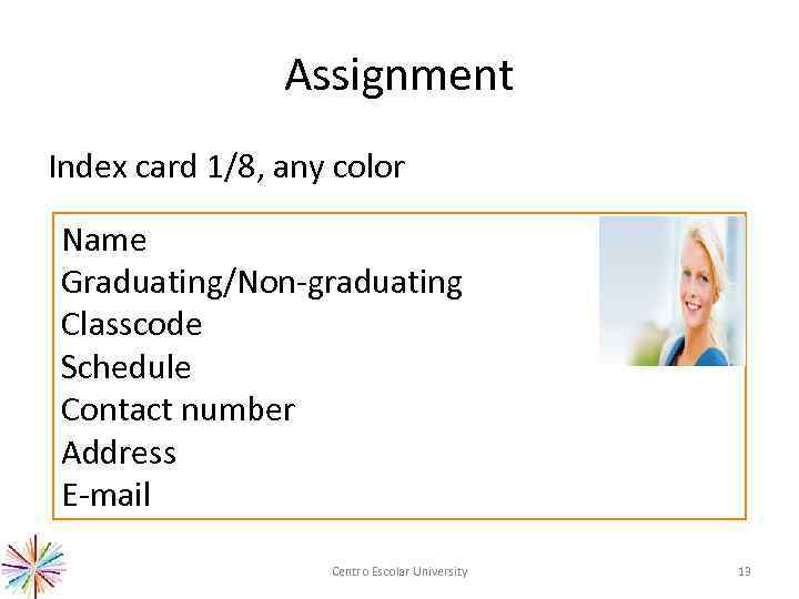 Assignment Index card 1/8, any color Name Graduating/Non-graduating Classcode Schedule Contact number Address E-mail