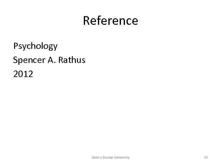 Reference Psychology Spencer A. Rathus 2012 Centro Escolar University 15 