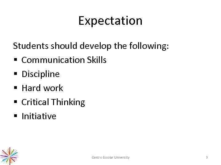 Expectation Students should develop the following: § Communication Skills § Discipline § Hard work