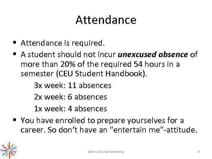 Attendance § Attendance is required. § A student should not incur unexcused absence of