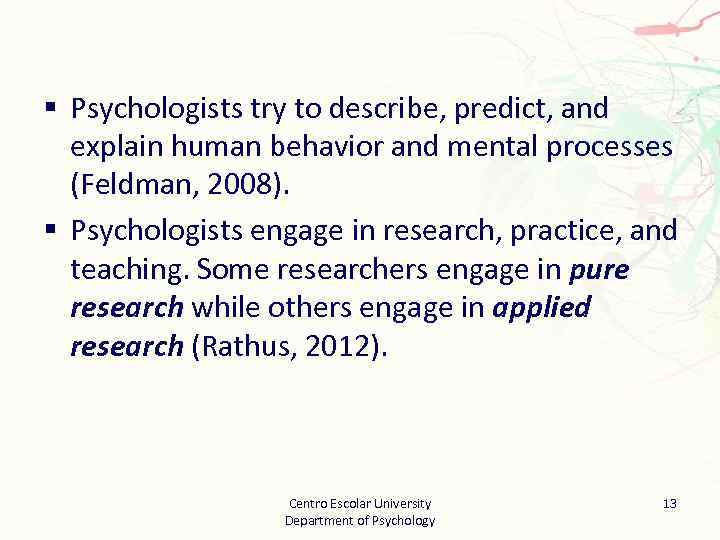 § Psychologists try to describe, predict, and explain human behavior and mental processes (Feldman,