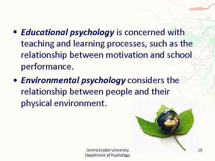 § Educational psychology is concerned with teaching and learning processes, such as the relationship