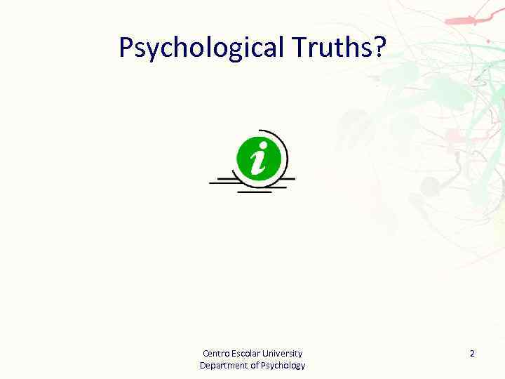 Psychological Truths? Centro Escolar University Department of Psychology 2 