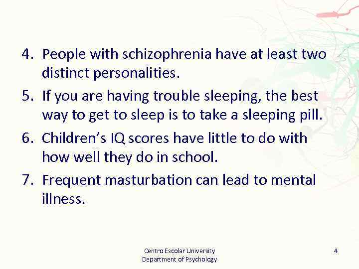 4. People with schizophrenia have at least two distinct personalities. 5. If you are