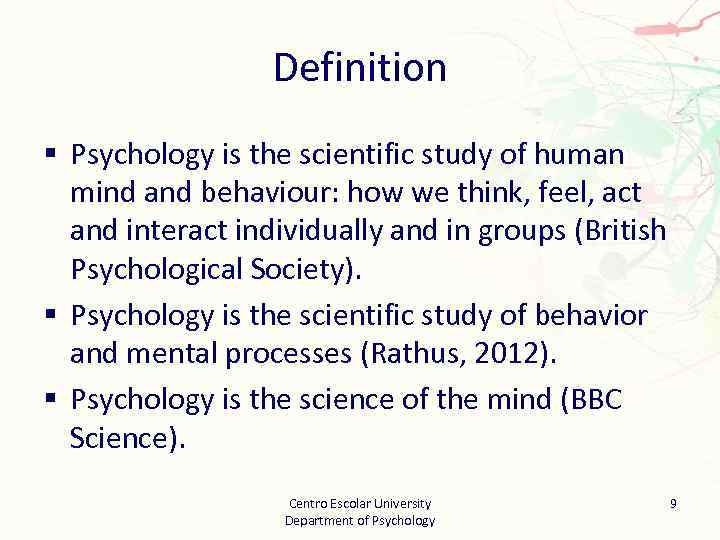 Definition § Psychology is the scientific study of human mind and behaviour: how we
