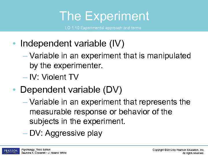 The Experiment LO 1. 10 Experimental approach and terms • Independent variable (IV) –