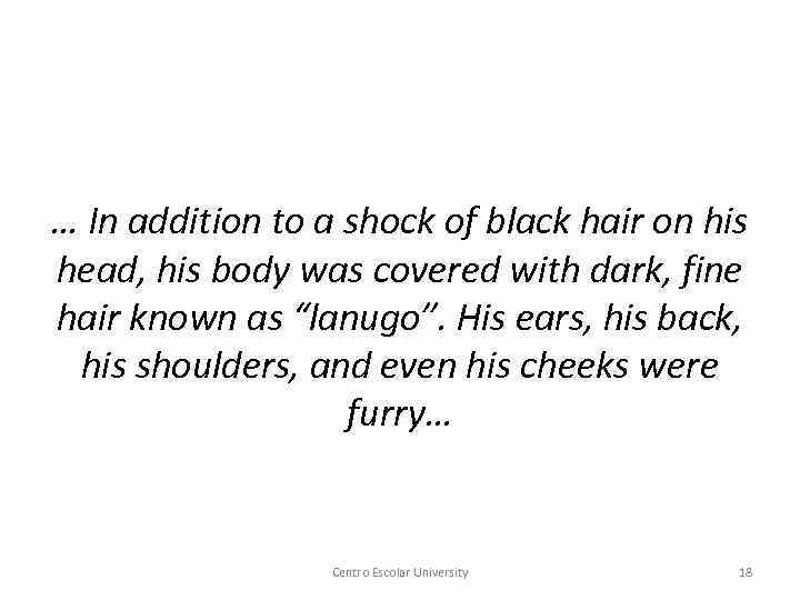 … In addition to a shock of black hair on his head, his body
