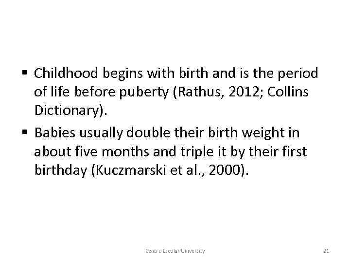 § Childhood begins with birth and is the period of life before puberty (Rathus,