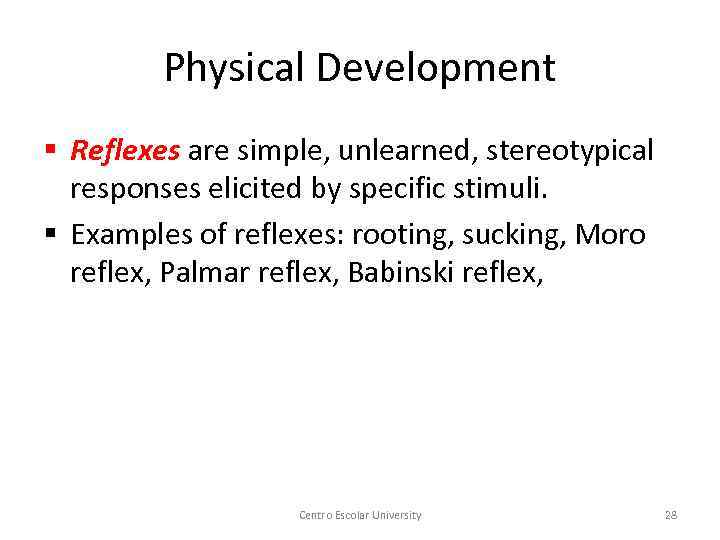 Physical Development § Reflexes are simple, unlearned, stereotypical responses elicited by specific stimuli. §