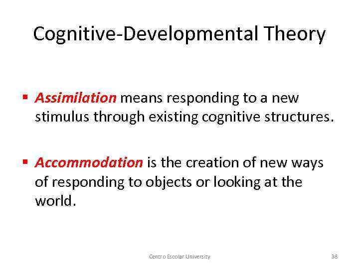Cognitive-Developmental Theory § Assimilation means responding to a new stimulus through existing cognitive structures.