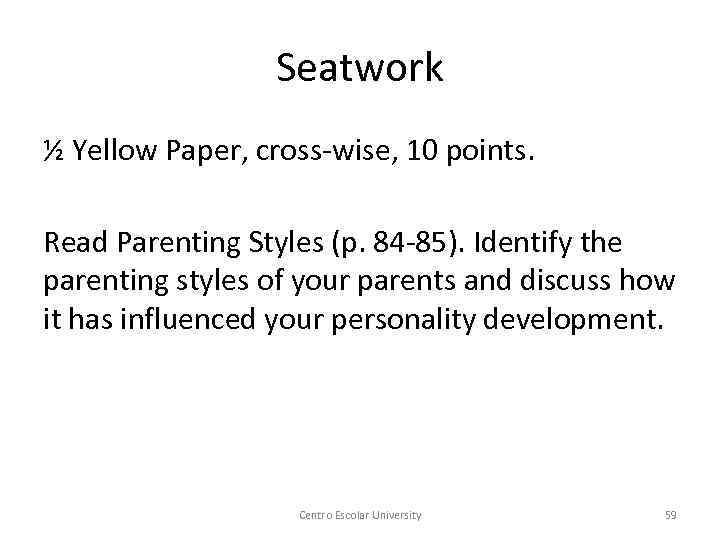 Seatwork ½ Yellow Paper, cross-wise, 10 points. Read Parenting Styles (p. 84 -85). Identify