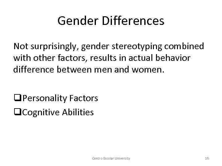 Gender Differences Not surprisingly, gender stereotyping combined with other factors, results in actual behavior