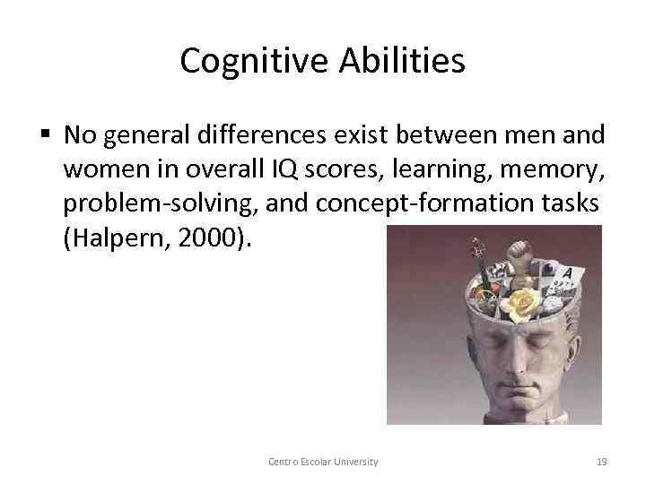 Cognitive Abilities § No general differences exist between men and women in overall IQ
