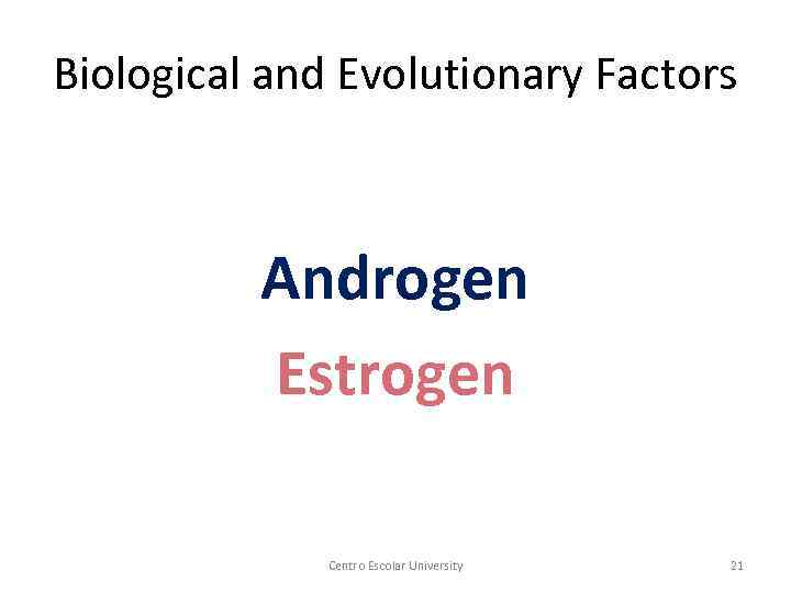 Biological and Evolutionary Factors Androgen Estrogen Centro Escolar University 21 