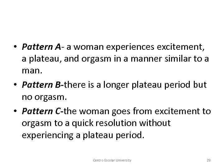  • Pattern A- a woman experiences excitement, a plateau, and orgasm in a