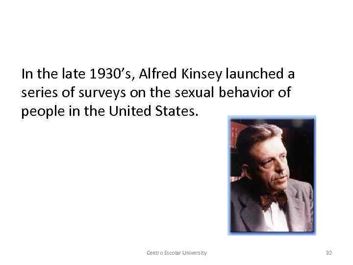 In the late 1930’s, Alfred Kinsey launched a series of surveys on the sexual