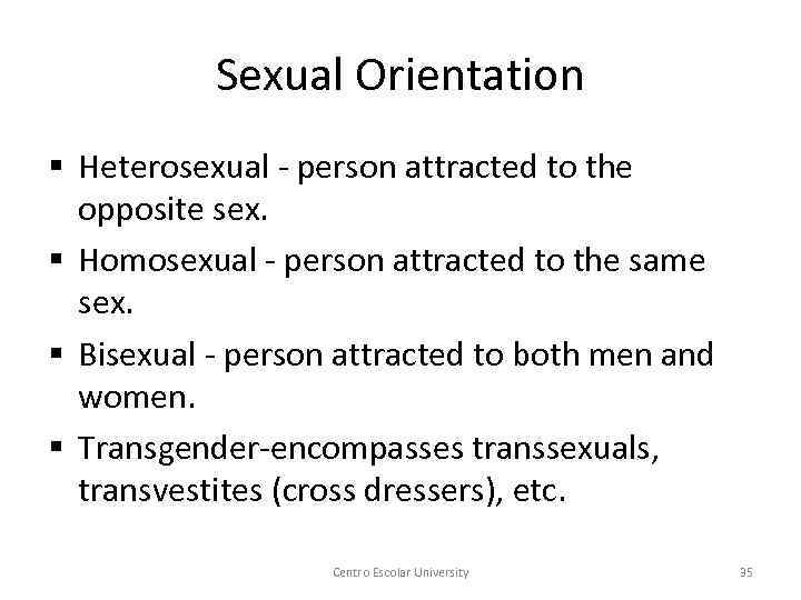 Sexual Orientation § Heterosexual - person attracted to the opposite sex. § Homosexual -