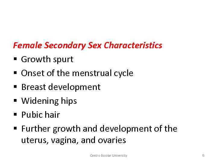 Female Secondary Sex Characteristics § Growth spurt § Onset of the menstrual cycle §
