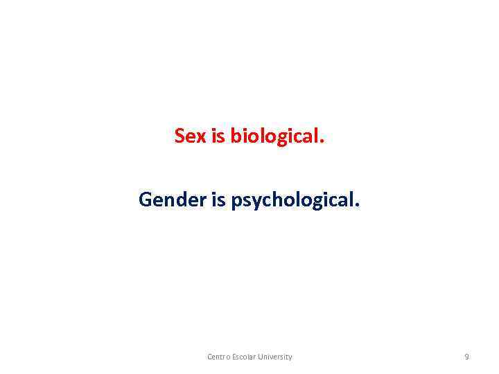 Sex is biological. Gender is psychological. Centro Escolar University 9 
