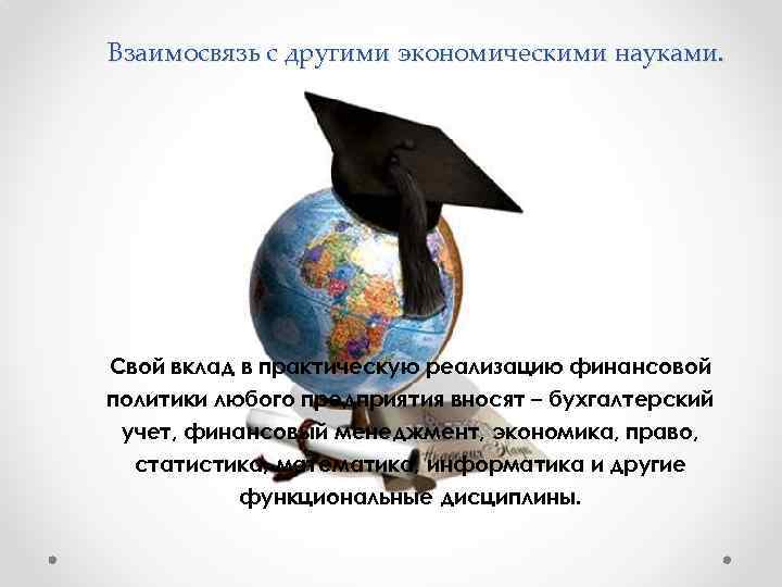 Взаимосвязь с другими экономическими науками. Свой вклад в практическую реализацию финансовой политики любого предприятия