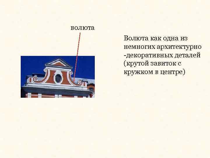 волюта Волюта как одна из немногих архитектурно -декоративных деталей (крутой завиток с кружком в