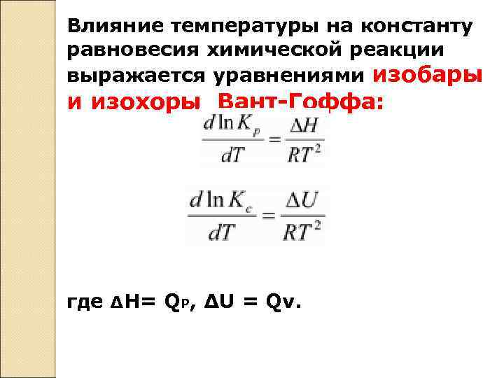 Влияние температуры на константу равновесия химической реакции выражается уравнениями изобары и изохоры Вант-Гоффа: где